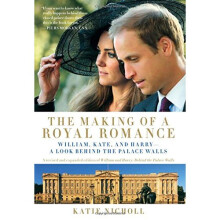The Making of a Royal Romance: William, Kate, and Harry--A Look Behind the Palace Walls (A revised and expanded edition of William and Harry: Behi...