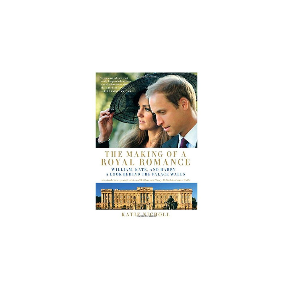The Making of a Royal Romance: William, Kate, and Harry--A Look Behind the Palace Walls (A revised and expanded edition of William and Harry: Behi...