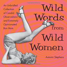 Wild Words From Wild Women New Edition: An Unbridled Collection of Candid Observations and Extremely Opinionated Bon Mots
