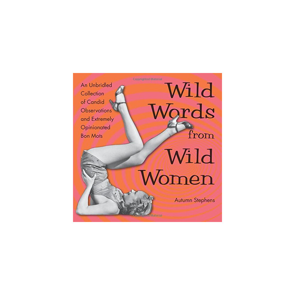 Women's Wild Words From Wild New Edition: An Unbridled Collection Of Candid Observations And Extremely Opinionated Bon Mots