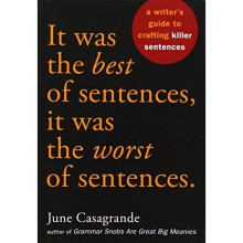 It Was the Best of Sentences, it Was the Worst of Sentences: A Writer's Guide to Crafting Killer Sentences