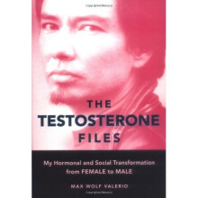 The Testosterone Files: My Hormonal and Social Transformation from Female to Male