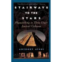 Stairways to the Stars: Skywatching in Three Great Ancient Cultures: Skywatching in Three Great Ancient Cultures