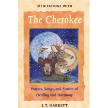 Meditations with the Cherokee: Prayers Songs and Stories of Healing and Harmony