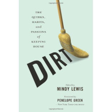 DIRT: The Quirks, Habits, and Passions of Keeping House