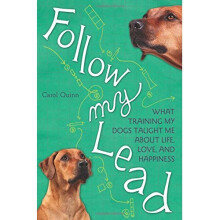 Follow My Lead: What Training My Dogs Taught Me about Life, Love, and Happiness