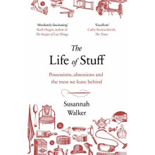 The Life of Stuff: Possessions, obsessions and the mess we leave behind