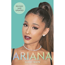 Ariana: The Biography - An Unauthorized Portrait of a Pop Princess's Rise from Broadway to Global Icon