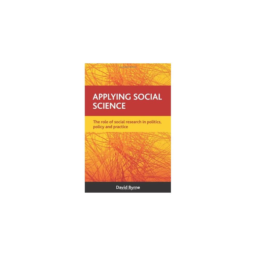 Applying Social Science: The Role of Social Research in Politics, Policy and Practice