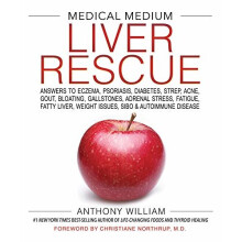 Medical Medium Liver Rescue: Answers to Eczema, Psoriasis, Diabetes, Strep, Acne, Gout, Bloating, Gallstones, Adrenal Stress, Fatigue, Fatty Liver...