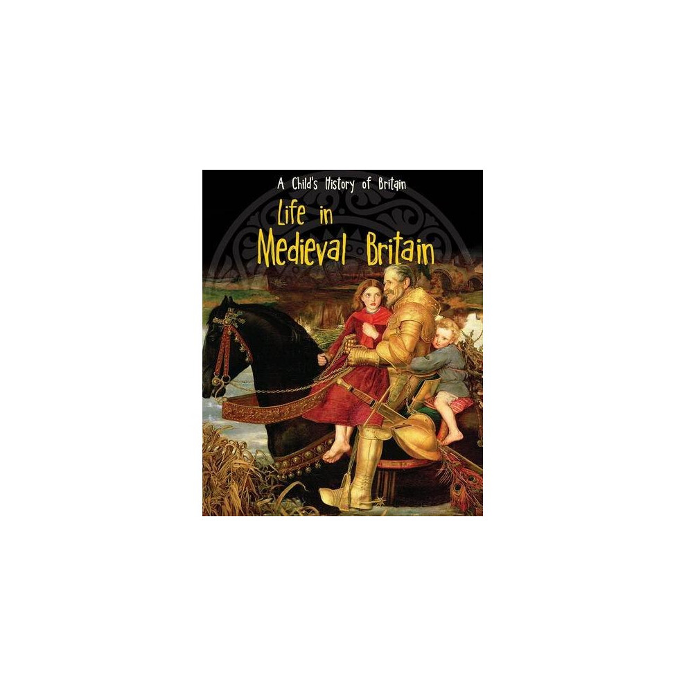 Life in Medieval Britain (A Child's History of Britain)