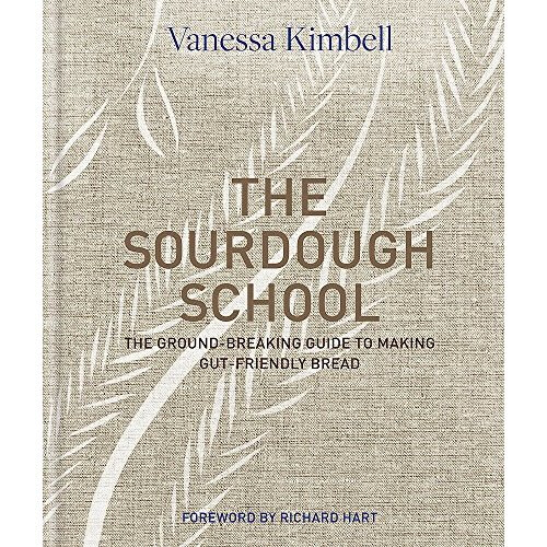 The Sourdough School: The Ground-Breaking Guide To Making Gut-Friendly Bread - Vanessa Kimbell