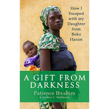 A Gift from Darkness: How I Escaped with my Daughter from Boko Haram