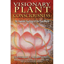 Visionary Plant Consciousness: The Shamanic Teachings of the Plant World