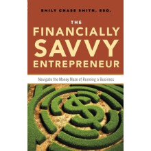 Financially Savvy Entrepreneur: How to Navigate the Money Maze of Runing A Business