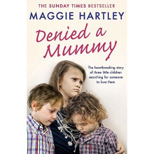 Denied a Mummy: The heartbreaking story of three little children searching for someone to love them. (A Maggie Hartley Foster Carer Story)