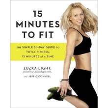15 Minutes to Fit : The Simple, 30-Day Guide to Total Fitness, 15 Minutes at a Time