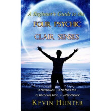 A Beginner's Guide to the Four Psychic Clair Senses: Clairvoyance, Clairaudience, Claircognizance, Clairsentience