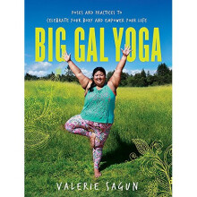 Big Gal Yoga: Exercises, Affirmations, and Poses to Help You Find Self-Acceptance and Empowerment