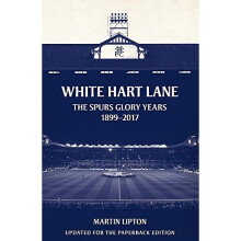 White Hart Lane: The Spurs Glory Years 1899-2017