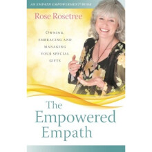 The Empowered Empath: Owning, Embracing, and Managing Your Special Gifts: Volume 3 (An Empath Empowerment Book)