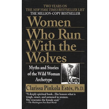 Women Who Run With the Wolves: Myths and Stories of the Wild Woman Archetype by Clarissa Pinkola Estes