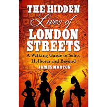 The Hidden Lives of London Streets: A Walking Guide to Soho, Holborn and Beyond