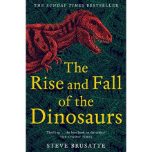 The Rise and Fall of the Dinosaurs: The Untold Story of a Lost World
