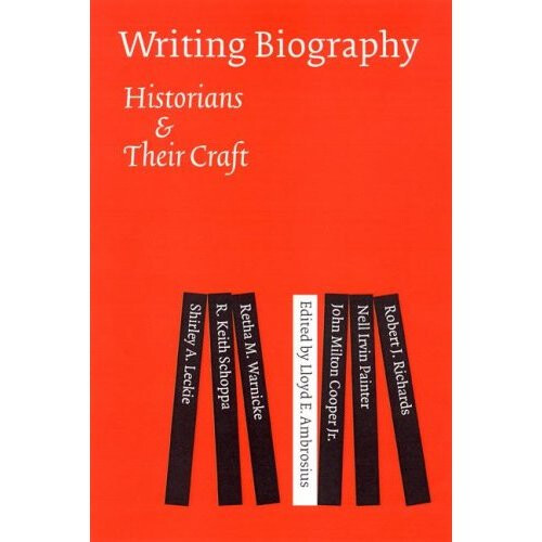 Writing Biography: Historians and Their Craft