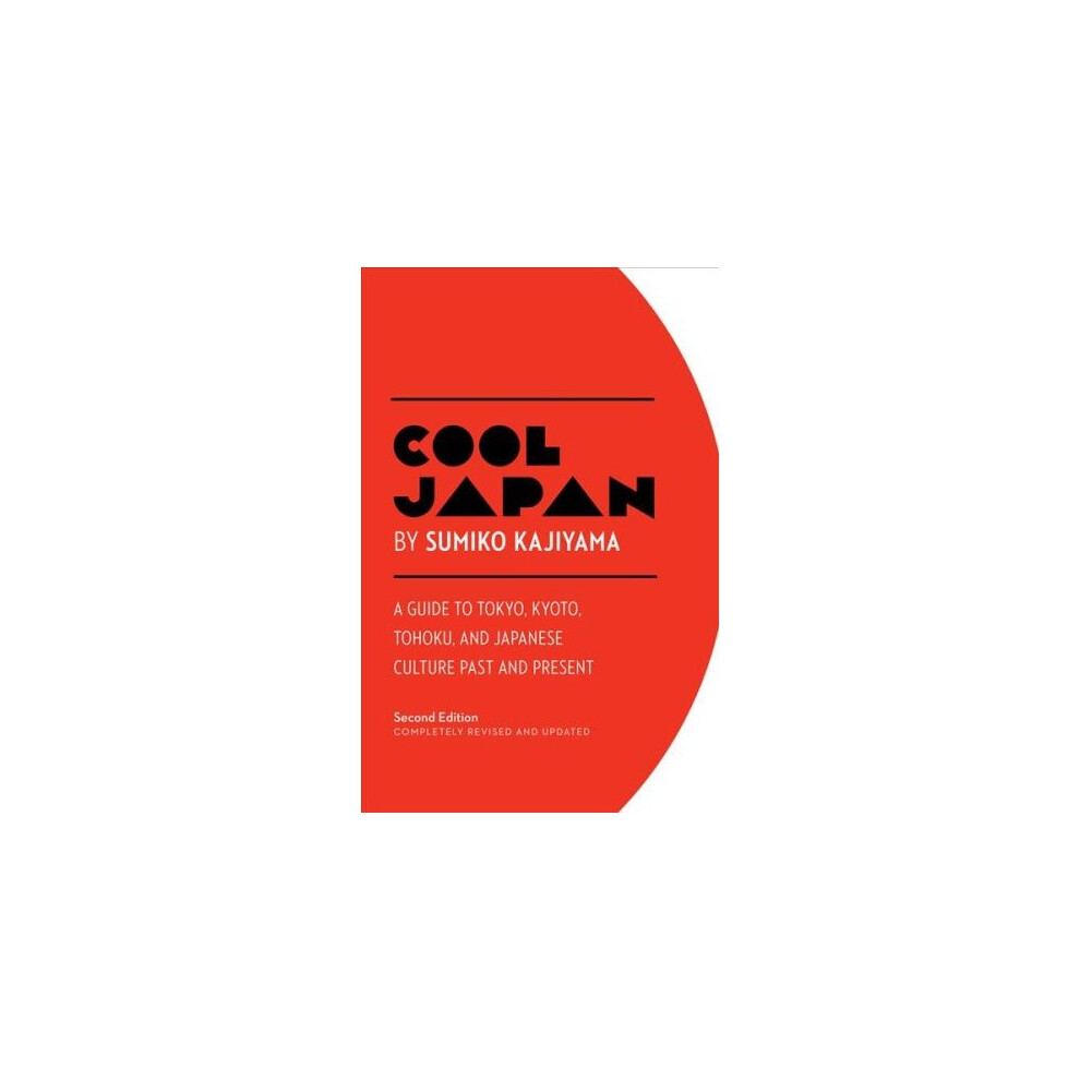 Cool Japan: A Guide to Tokyo, Kyoto, Tohoku and Japanese Culture Past and Present
