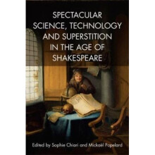 Spectacular Science, Technology and Superstition in the Age of Shakespeare