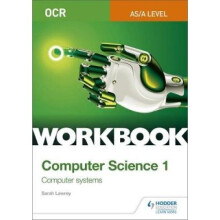 OCR AS/A-level Computer Science Workbook 1: Computer systems