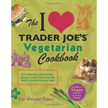The I Love Trader Joe's Vegetarian Cookbook: 150 Delicious and Healthy Recipes Using Foods from the World's Greatest Grocery Store