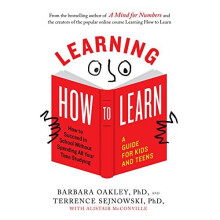Learning How to Learn: How to Succeed in School Without Spending All Your Time Studying; A Guide for Kids and Teens