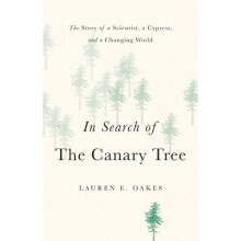In Search of the Canary Tree: The Story of a Scientist, a Cypress, and a Changing World