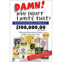 Damn! Why Didnt I Write That?: How Ordinary People are Raking in $100,000.00 or More Writing Nonfiction Books & How You Can Too!
