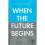 When the Future Begins: A Guide to Long-Term Thinking 1