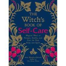 The Witch's Book of Self-Care: Spells, Meditations & Mantras to Nourish Body, Mind & Spirit