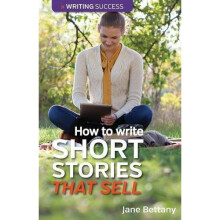 How to Write Short Stories That Sell: Creating Short Fiction for the Magazine Markets