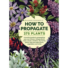 How to Propagate 375 Plants: A practical guide to propagating your own flowers, foliage plants, trees, shrubs, climbers, wet-loving plants, bog an...