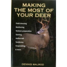 Making the Most of Your Deer: Field Dressing, Butchering, Venison Prepration, Tanning, Antlercraft, Taxidermy, Soapmaking and More (Global Access ...