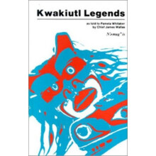 Kwakiutl Legends: as told to Pamela Whitaker by Chief James Wallas