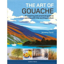 Art of Gouache, The: An Inspiring and Practical Guide to Painting with This Exciting Medium
