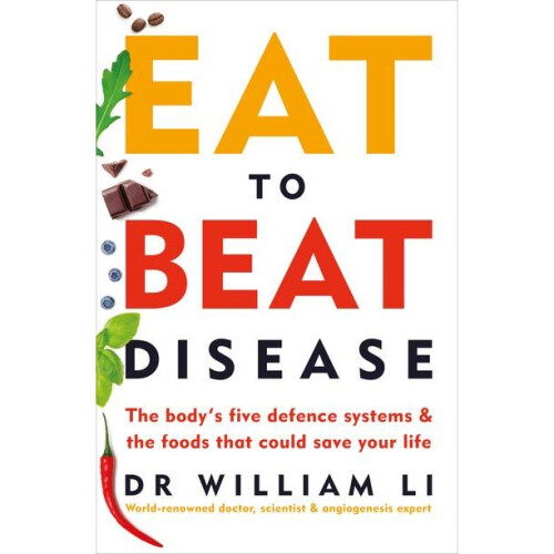 Eat to Beat Disease: The Body's Five Defence Systems and the Foods that Could Save Your Life
