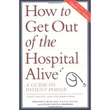 How to Get out of the Hospital Alive: A Guide to Patient Power