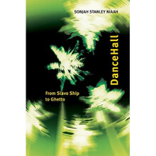 DanceHall: From Slave Ship to Ghetto (African and Diasporic Cultural Studies)