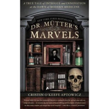 Dr. Mutter's Marvels : A True Tale of Intrigue and Innovation at the Dawn of Modern Medicine