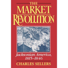 The Market Revolution: Jacksonian America, 1815-1846: Jacksonian America, 1815-46