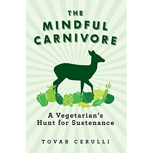 The Mindful Carnivore: A Vegetarian's Hunt for Sustenance