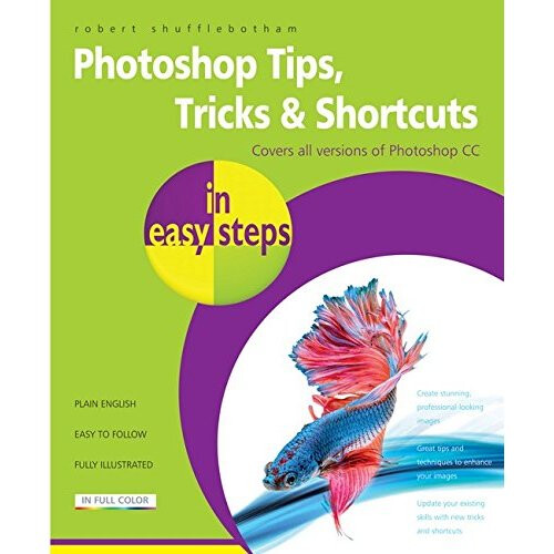Photoshop Tips, Tricks & Shortcuts in easy steps - over 1000 tips, tricks & shortcuts